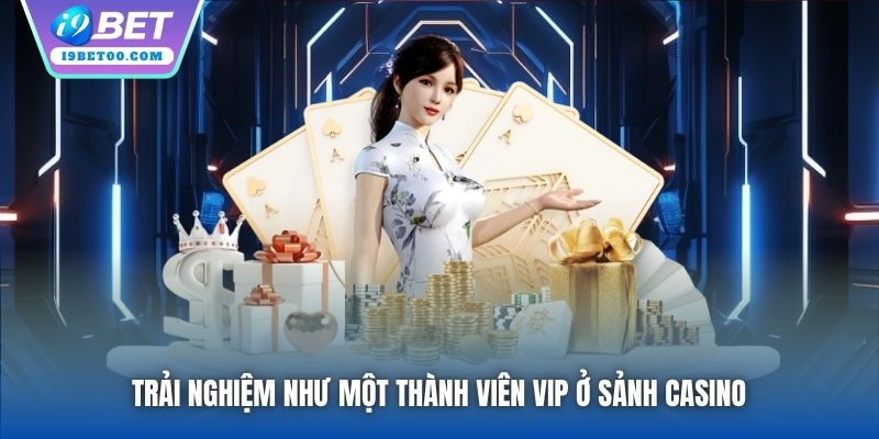 Trải nghiệm như một thành viên VIP ở sảnh Casino