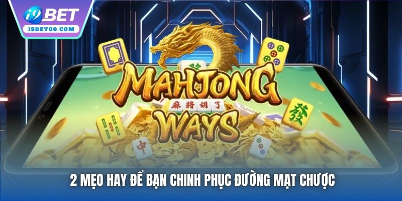 2 mẹo hay để bạn chinh phục Đường Mạt Chược