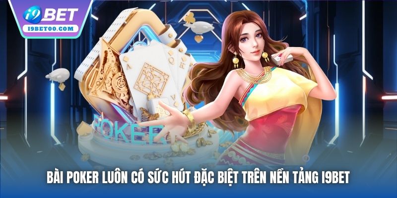 Bài Poker luôn có sức hút đặc biệt trên nền tảng i9bet