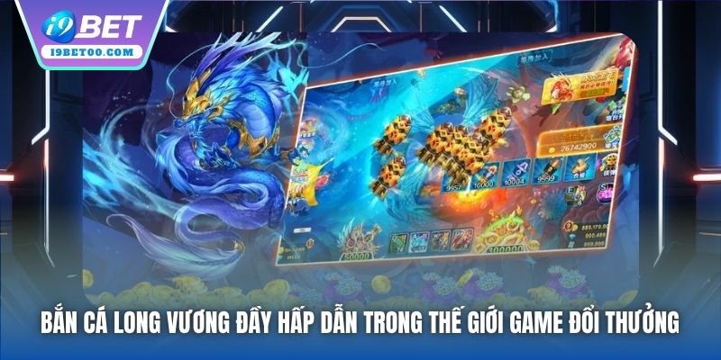 Bắn Cá Long Vương đầy hấp dẫn trong thế giới game đổi thưởng
