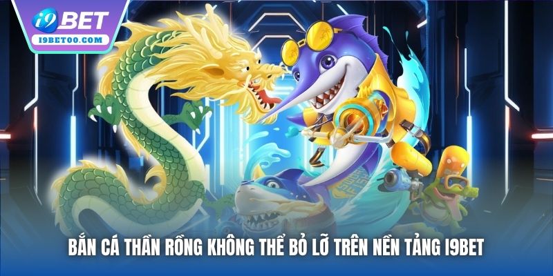 Bắn Cá Thần Rồng không thể bỏ lỡ trên nền tảng i9bet