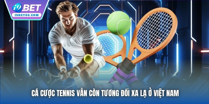 Cá cược tennis vẫn còn tương đối xa lạ ở Việt Nam