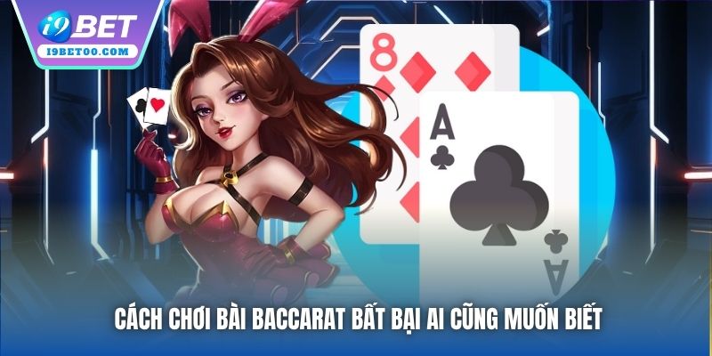 Cách chơi bài baccarat bất bại ai cũng muốn biết
