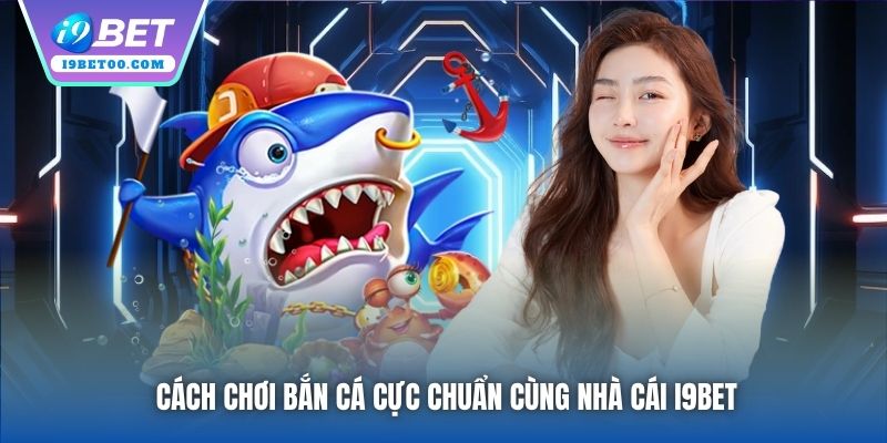Cách chơi Bắn Cá cực chuẩn cùng nhà cái i9bet