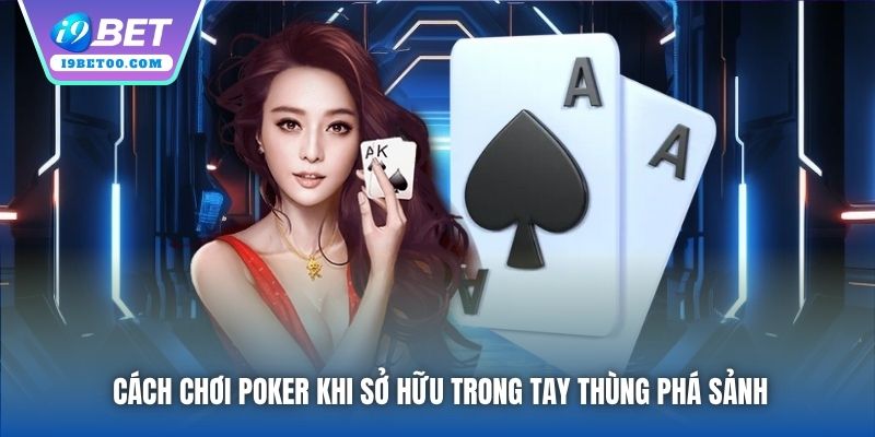 Cách chơi Poker khi sở hữu trong tay Thùng Phá Sảnh