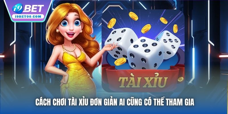 Cách chơi Tài Xỉu đơn giản ai cũng có thể tham gia