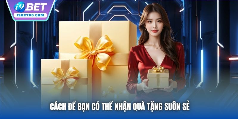 Cách để bạn có thể nhận quà tặng suôn sẻ