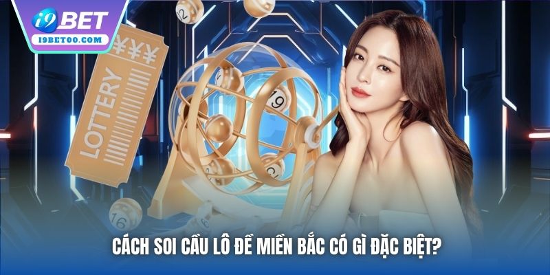 Cách soi cầu lô đề miền Bắc có gì đặc biệt?