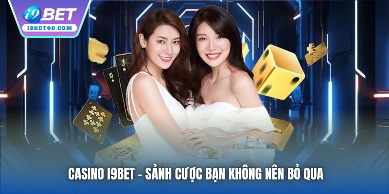 Casino i9bet - sảnh cược bạn không nên bỏ qua