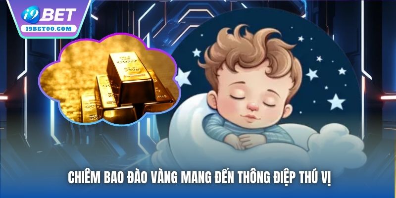 Chiêm bao đào vàng mang đến thông điệp thú vị