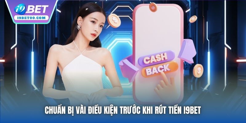 Chuẩn bị vài điều kiện trước khi rút tiền i9bet