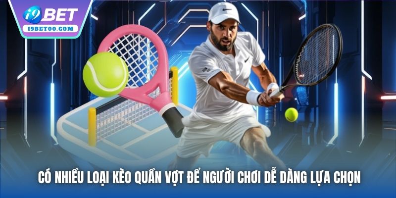 Có nhiều loại kèo quần vợt để người chơi dễ dàng lựa chọn