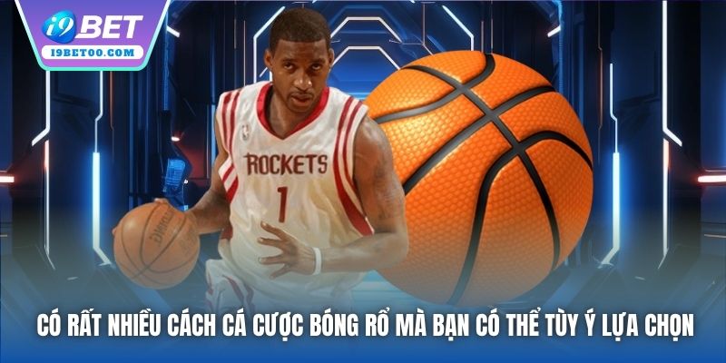 Có rất nhiều cách cá cược bóng rổ mà bạn có thể tùy ý lựa chọn