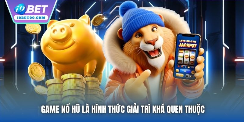 Game nổ hũ là hình thức giải trí khá quen thuộc