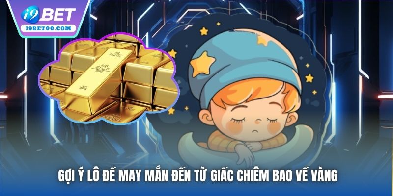 Gợi ý lô đề may mắn đến từ giấc chiêm bao về vàng