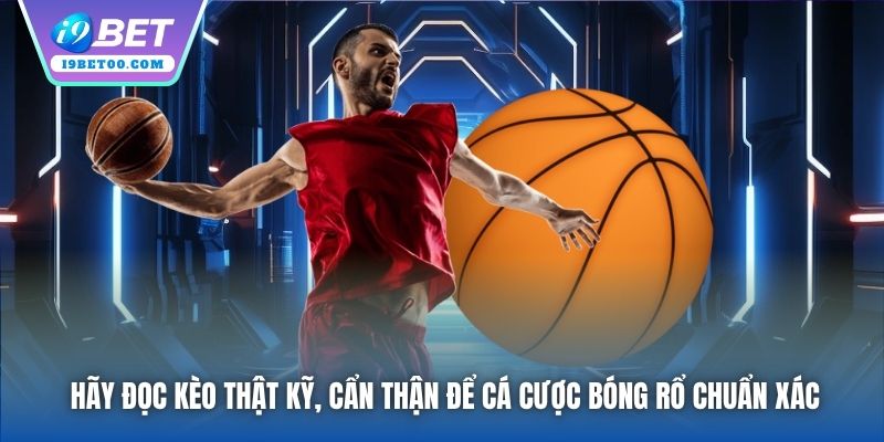 Hãy đọc kèo thật kỹ, cẩn thận để cá cược bóng rổ chuẩn xác