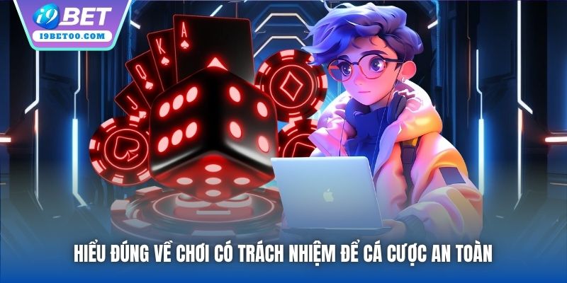 Hiểu đúng về Chơi có Trách nhiệm để cá cược an toàn