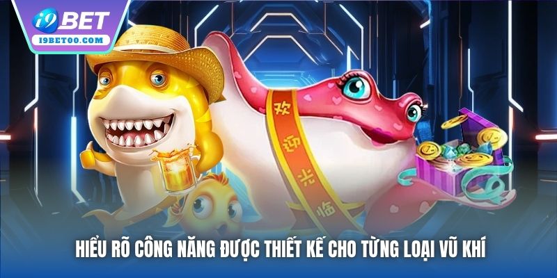 Hiểu rõ công năng được thiết kế cho từng loại vũ khí