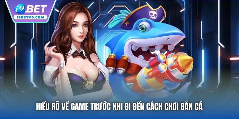 Hiểu rõ về game trước khi đi đến cách chơi Bắn Cá 