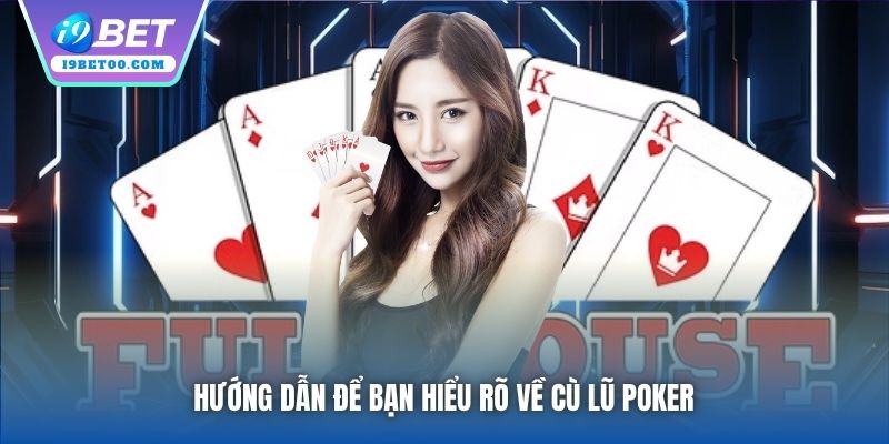 Hướng dẫn để bạn hiểu rõ về Cù Lũ Poker