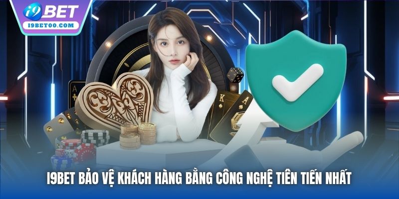 I9bet bảo vệ khách hàng bằng công nghệ tiên tiến nhất