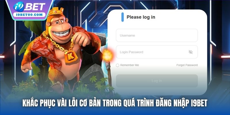 Khắc phục vài lỗi cơ bản trong quá trình đăng nhập i9bet