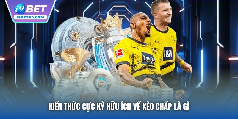 Kiến thức cực kỳ hữu ích về kèo chấp là gì
