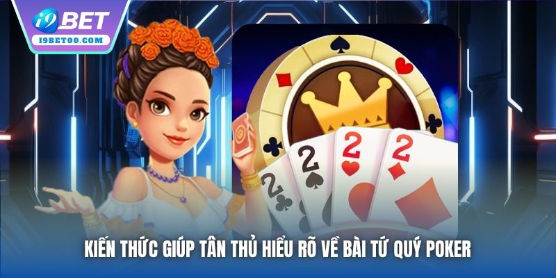 Kiến thức giúp tân thủ hiểu rõ về bài Tứ Quý Poker 