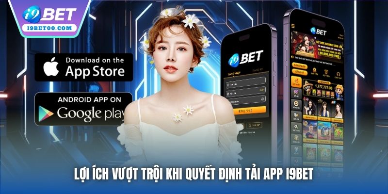 Lợi ích vượt trội khi quyết định tải app i9bet