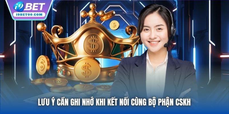 Lưu ý cần ghi nhớ khi kết nối cùng bộ phận CSKH