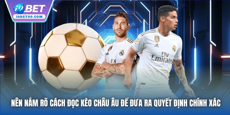 Nên nắm rõ cách đọc kèo châu Âu để đưa ra quyết định chính xác