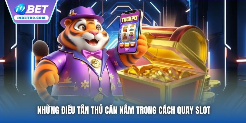 Những điều tân thủ cần nắm trong cách quay slot