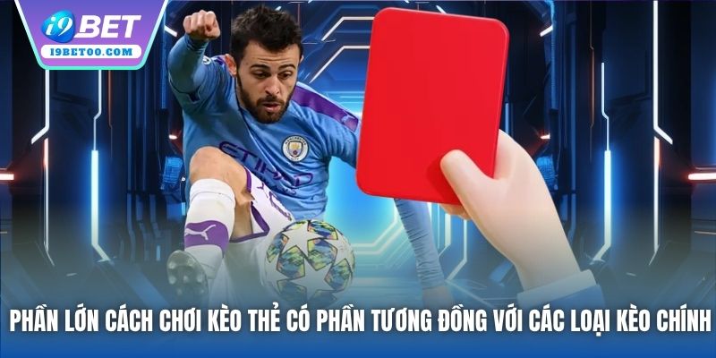 Phần lớn cách chơi kèo thẻ có phần tương đồng với các loại kèo chính