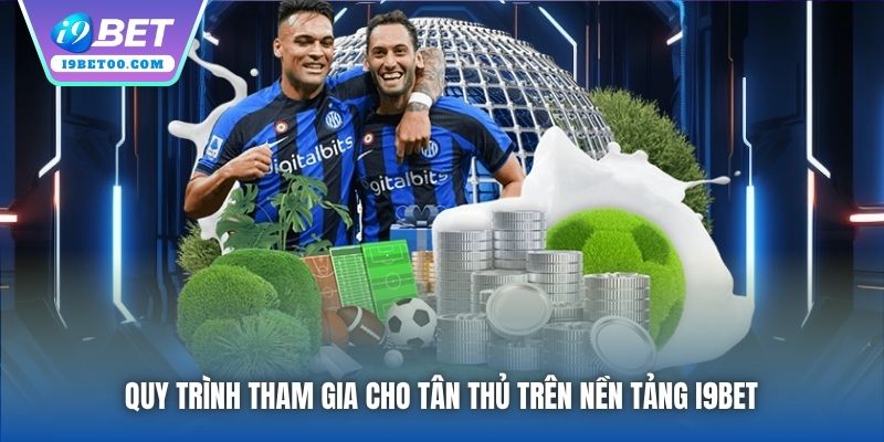 Quy trình tham gia cho tân thủ trên nền tảng i9bet