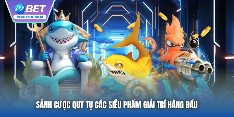 Sảnh cược quy tụ các siêu phẩm giải trí hàng đầu