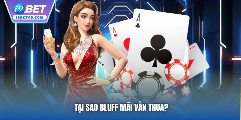 Tại sao bluff mãi vẫn thua?