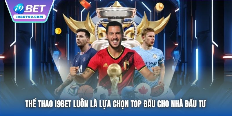 Thể Thao i9bet luôn là lựa chọn top đầu cho nhà đầu tư