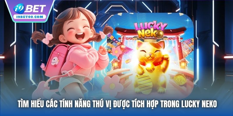 Tìm hiểu các tính năng thú vị được tích hợp trong Lucky Neko