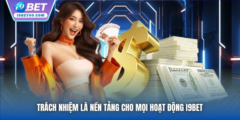 Trách nhiệm là nền tảng cho mọi hoạt động i9bet