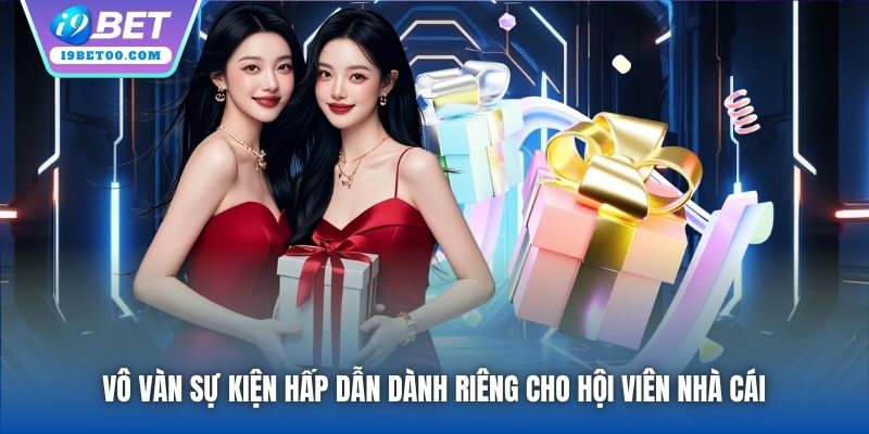 Vô vàn sự kiện hấp dẫn dành riêng cho hội viên nhà cái
