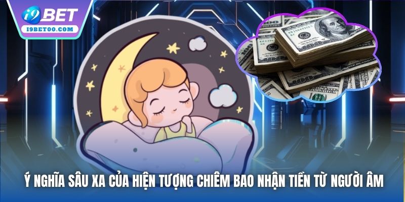 Ý nghĩa sâu xa của hiện tượng chiêm bao nhận tiền từ người âm